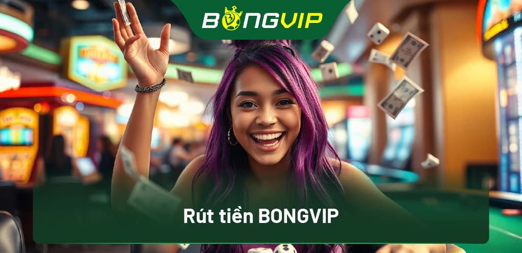 Rút Tiền Bongvip Mượt Mà Không Lo Ngại Bất Kỳ Sự Cố Nào